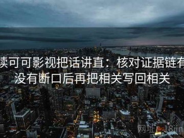 读可可影视把话讲直：核对证据链有没有断口后再把相关写回相关