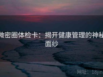 微密圈体检卡：揭开健康管理的神秘面纱