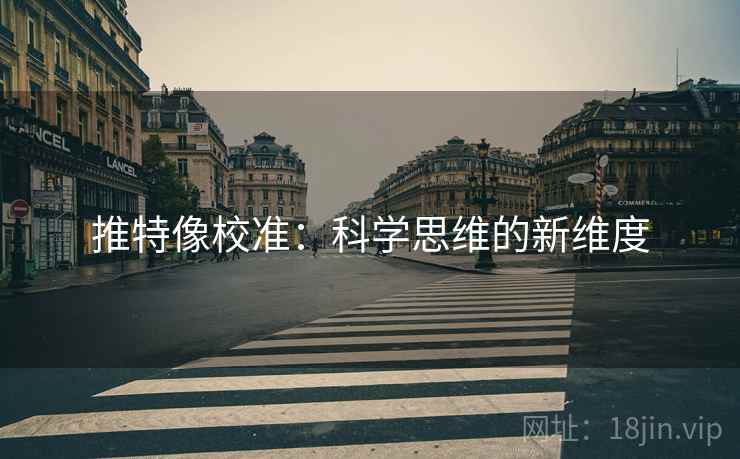 推特像校准:科学思维的新维度 推特像校准:科学思维的新维度