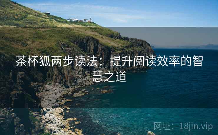 茶杯狐两步读法：提升阅读效率的智慧之道