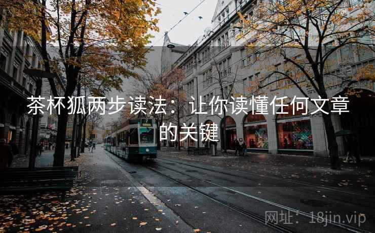 茶杯狐两步读法:让你读懂任何文章的关键 茶杯狐两步读法:让你读懂任何文章的关键